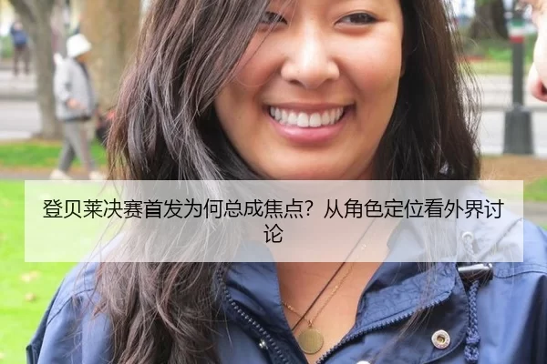 登贝莱决赛首发为何总成焦点？从角色定位看外界讨论